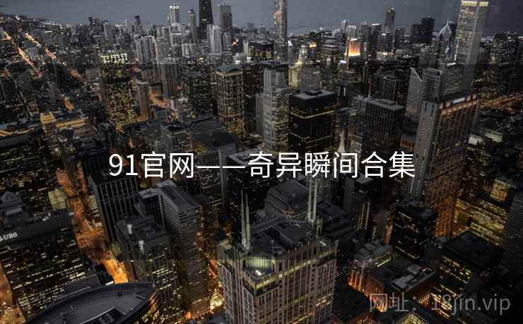 91官网——奇异瞬间合集