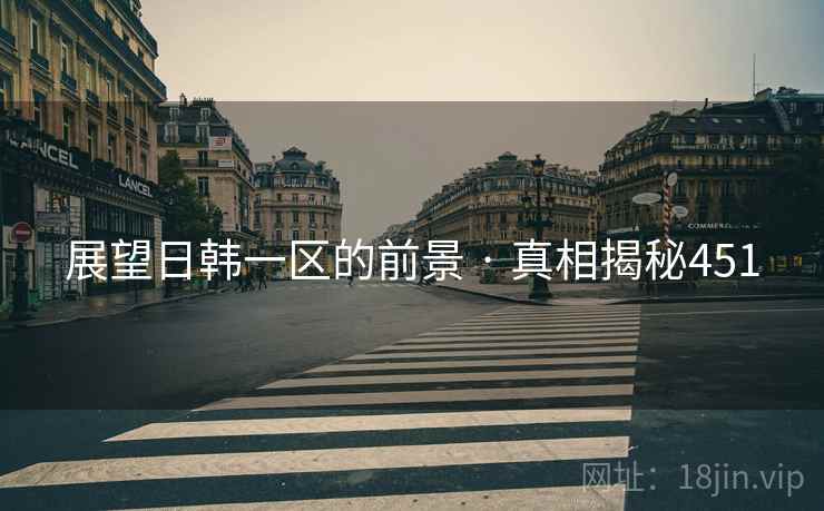 展望日韩一区的前景 · 真相揭秘451