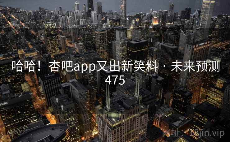 哈哈！杏吧app又出新笑料 · 未来预测475